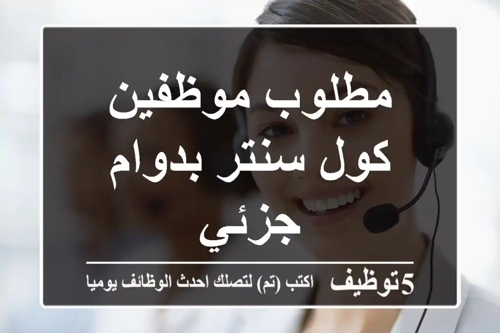 مطلوب موظفين كول سنتر بدوام جزئي