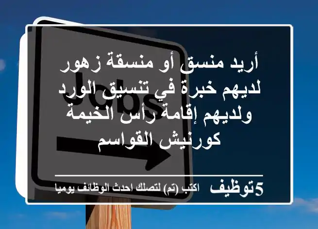 أريد منسق أو منسقة زهور لديهم خبرة في تنسيق الورد ولديهم إقامة رأس الخيمة كورنيش القواسم