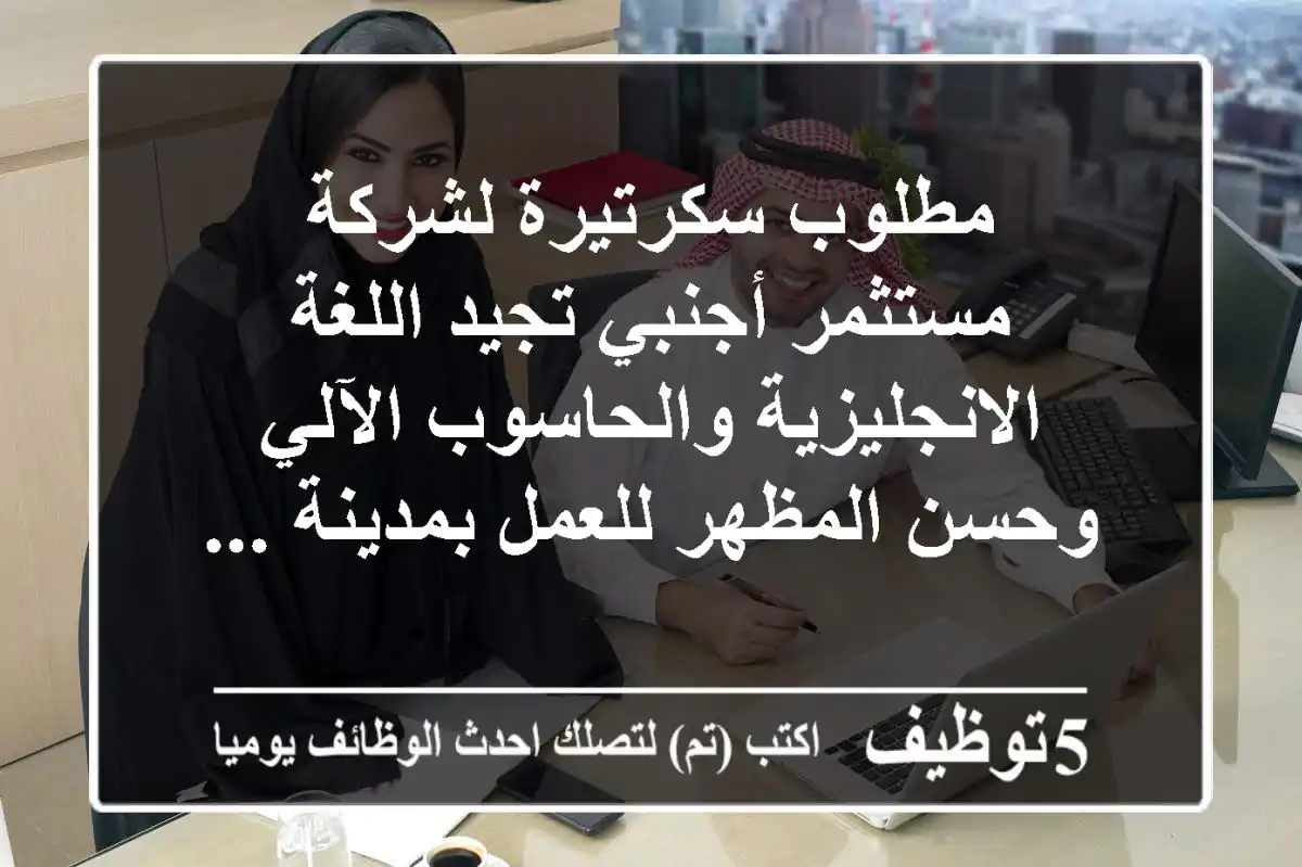 مطلوب سكرتيرة لشركة مستثمر أجنبي تجيد اللغة الانجليزية والحاسوب الآلي وحسن المظهر للعمل بمدينة ...