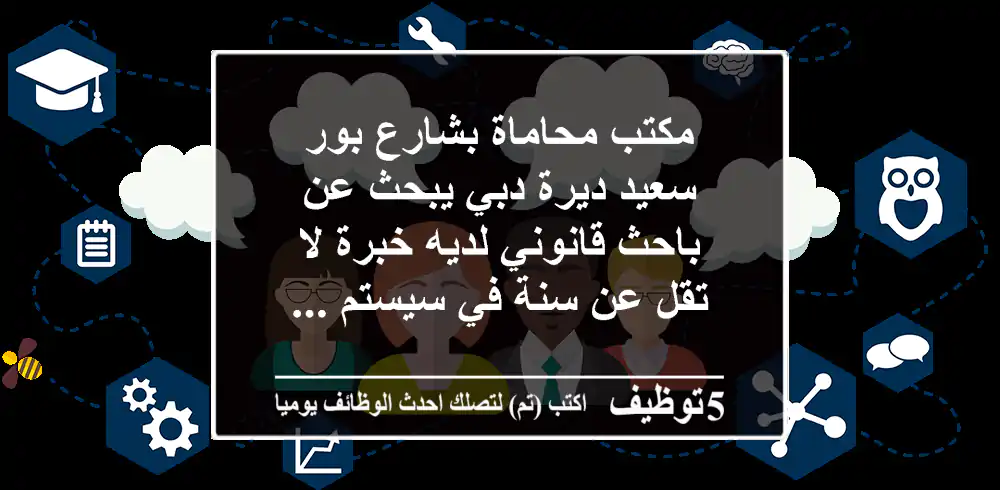 مكتب محاماة بشارع بور سعيد ديرة دبي يبحث عن باحث قانوني لديه خبرة لا تقل عن سنة في سيستم ...
