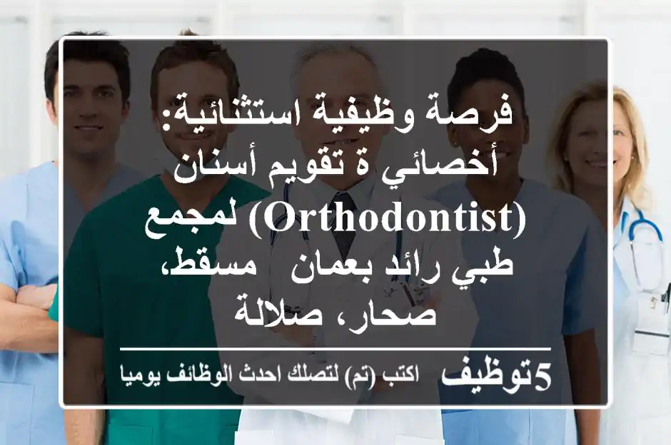 فرصة وظيفية استثنائية: أخصائي/ة تقويم أسنان (Orthodontist) لمجمع طبي رائد بعمان - مسقط، صحار، صلالة