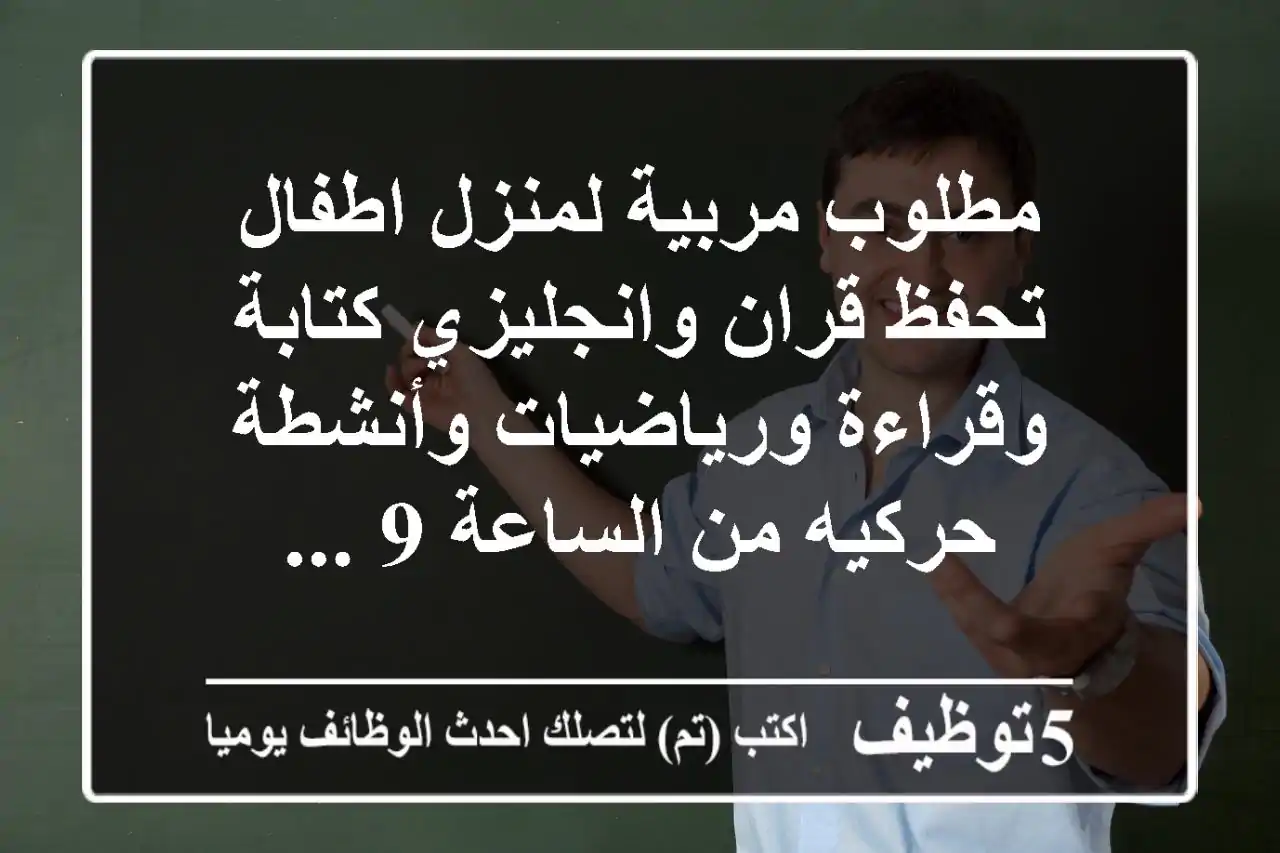 مطلوب مربية لمنزل اطفال تحفظ قران وانجليزي كتابة وقراءة ورياضيات وأنشطة حركيه من الساعة 9 ...