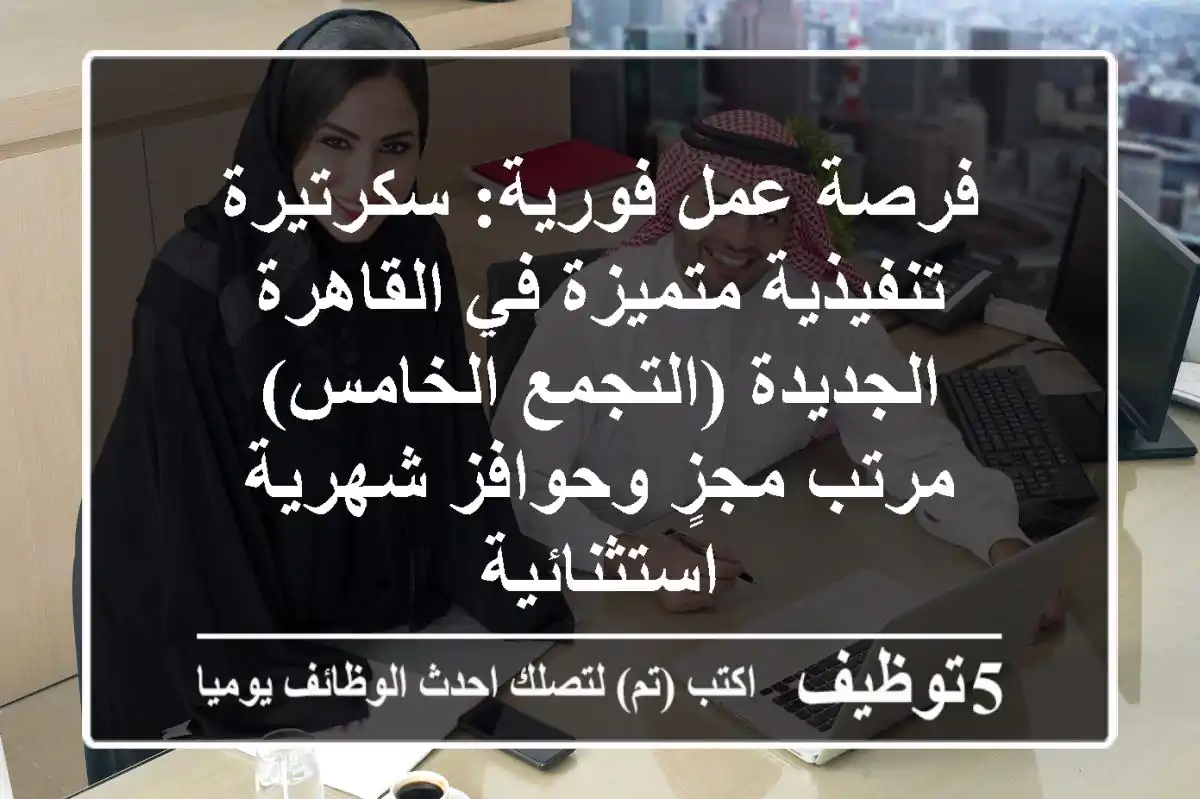 فرصة عمل فورية: سكرتيرة تنفيذية متميزة في القاهرة الجديدة (التجمع الخامس) - مرتب مجزٍ وحوافز شهرية استثنائية