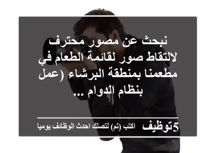 نبحث عن مصور محترف لالتقاط صور لقائمة الطعام في مطعمنا بمنطقة البرشاء (عمل بنظام الدوام ...