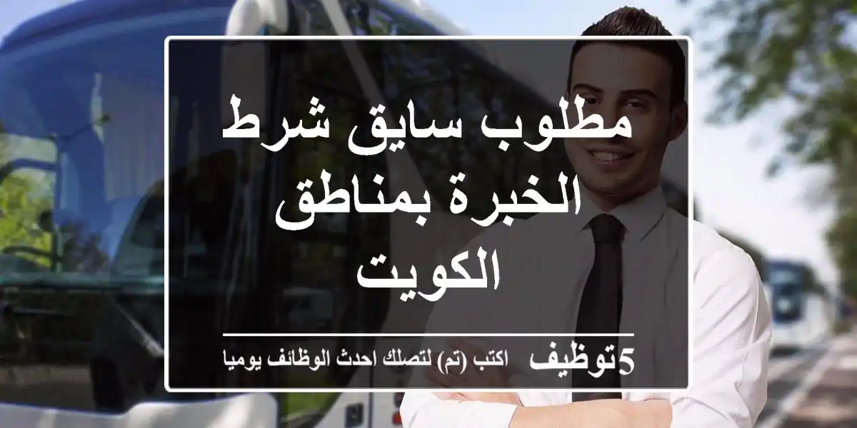 مطلوب سايق شرط الخبرة بمناطق الكويت