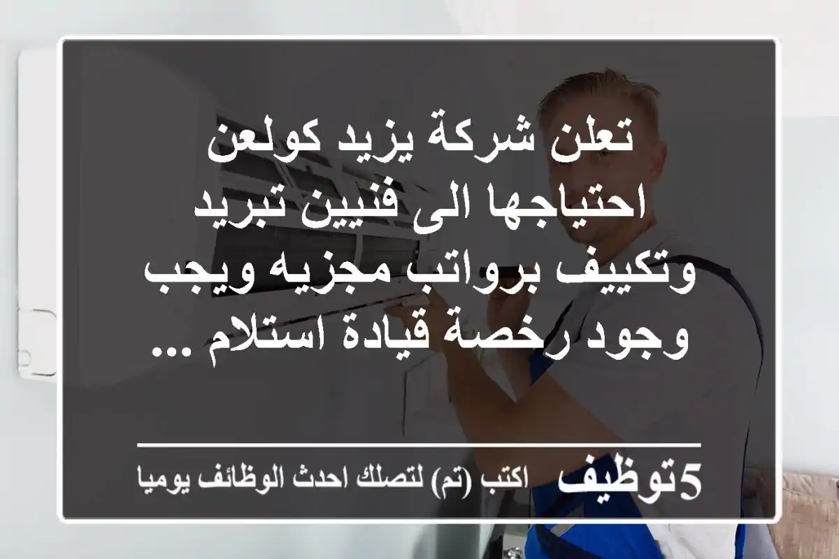 تعلن شركة يزيد كولعن احتياجها الى فنيين تبريد وتكييف برواتب مجزيه ويجب وجود رخصة قيادة استلام ...