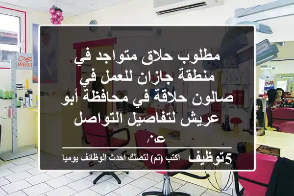 مطلوب حلاق متواجد في منطقة جازان للعمل في صالون حلاقة في محافظة أبو عريش لتفاصيل التواصل عن ...