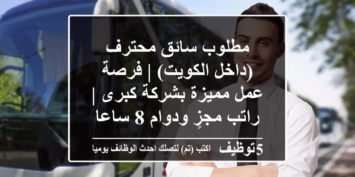 مطلوب سائق محترف (داخل الكويت) | فرصة عمل مميزة بشركة كبرى | راتب مجزٍ ودوام 8 ساعات