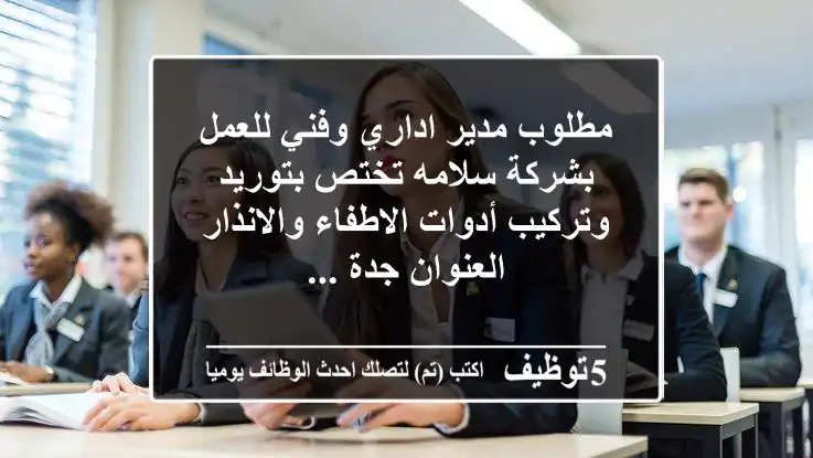 مطلوب مدير اداري وفني للعمل بشركة سلامه تختص بتوريد وتركيب أدوات الاطفاء والانذار العنوان جدة ...