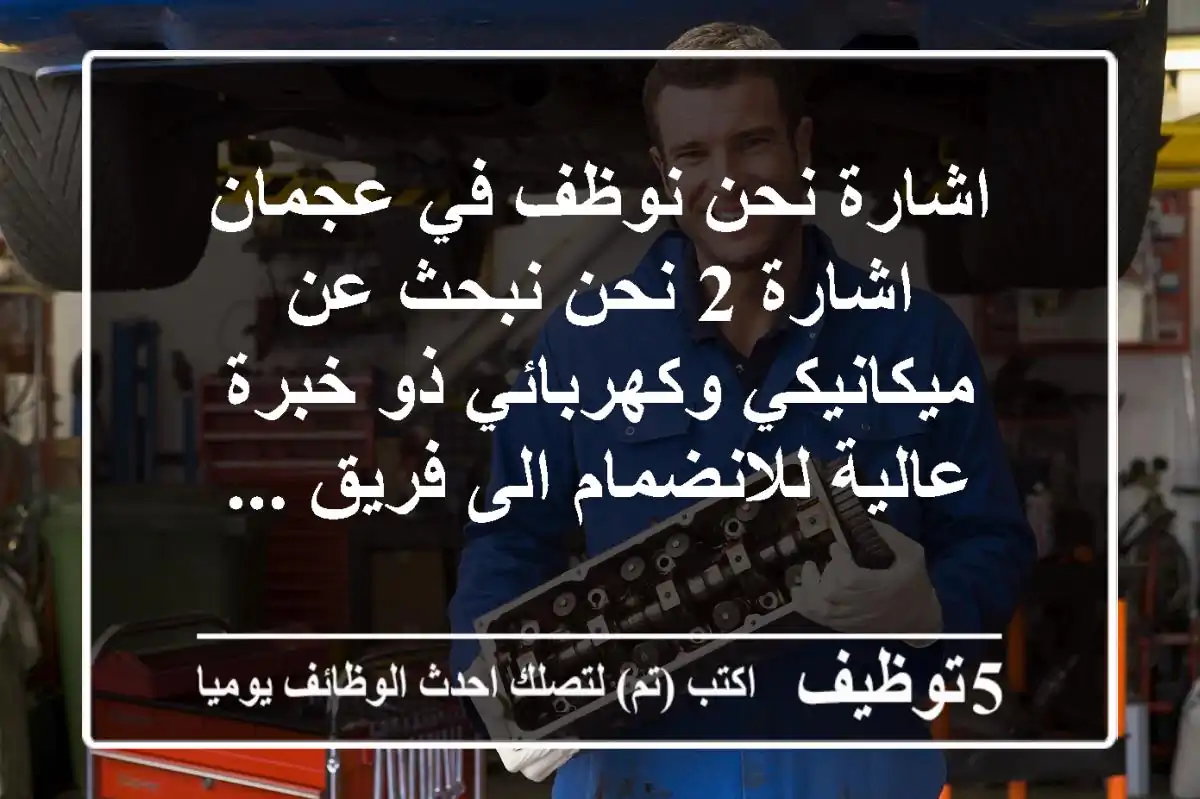 اشارة نحن نوظف في عجمان اشارة 2 نحن نبحث عن ميكانيكي وكهربائي ذو خبرة عالية للانضمام الى فريق ...