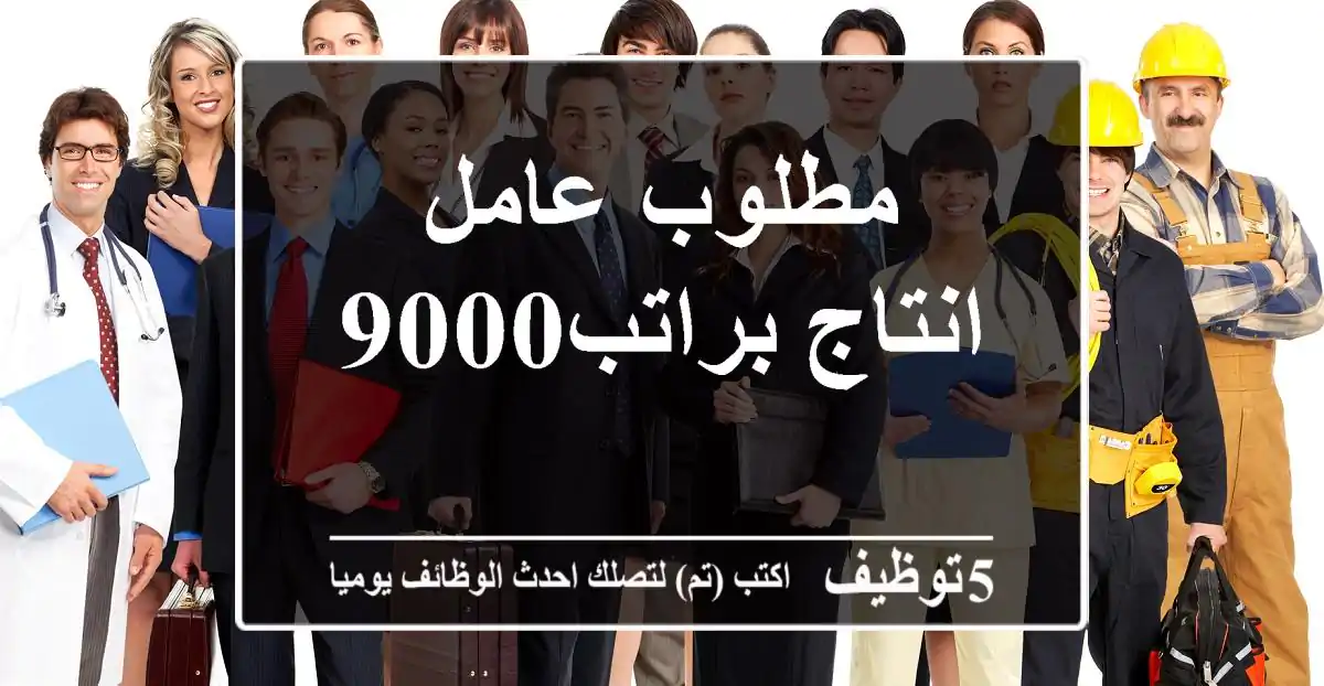 مطلوب عامل انتاج براتب9000