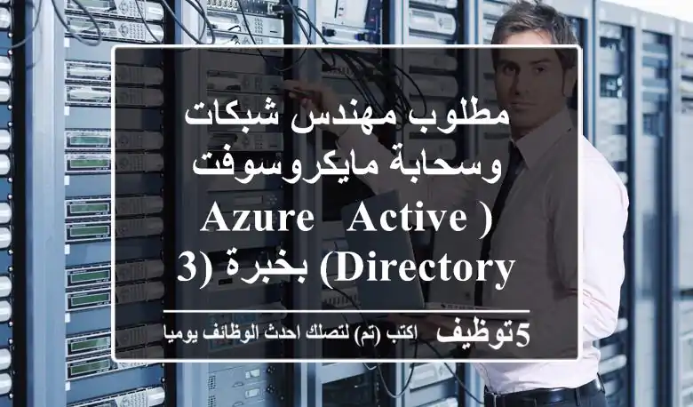 مطلوب مهندس شبكات وسحابة مايكروسوفت (azure & active directory) بخبرة (3 - 5 سنوات) لإدارة ...