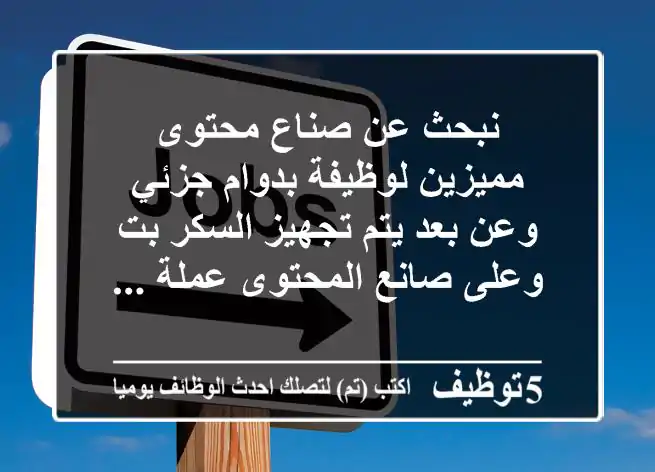 نبحث عن صناع محتوى مميزين لوظيفة بدوام جزئي وعن بعد يتم تجهيز السكر بت وعلى صانع المحتوى عملة ...