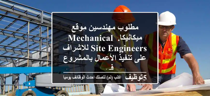 مطلوب مهندسين موقع ميكانيكا. mechanical site engineers للاشراف على تنفيذ الأعمال بالمشروع في ...