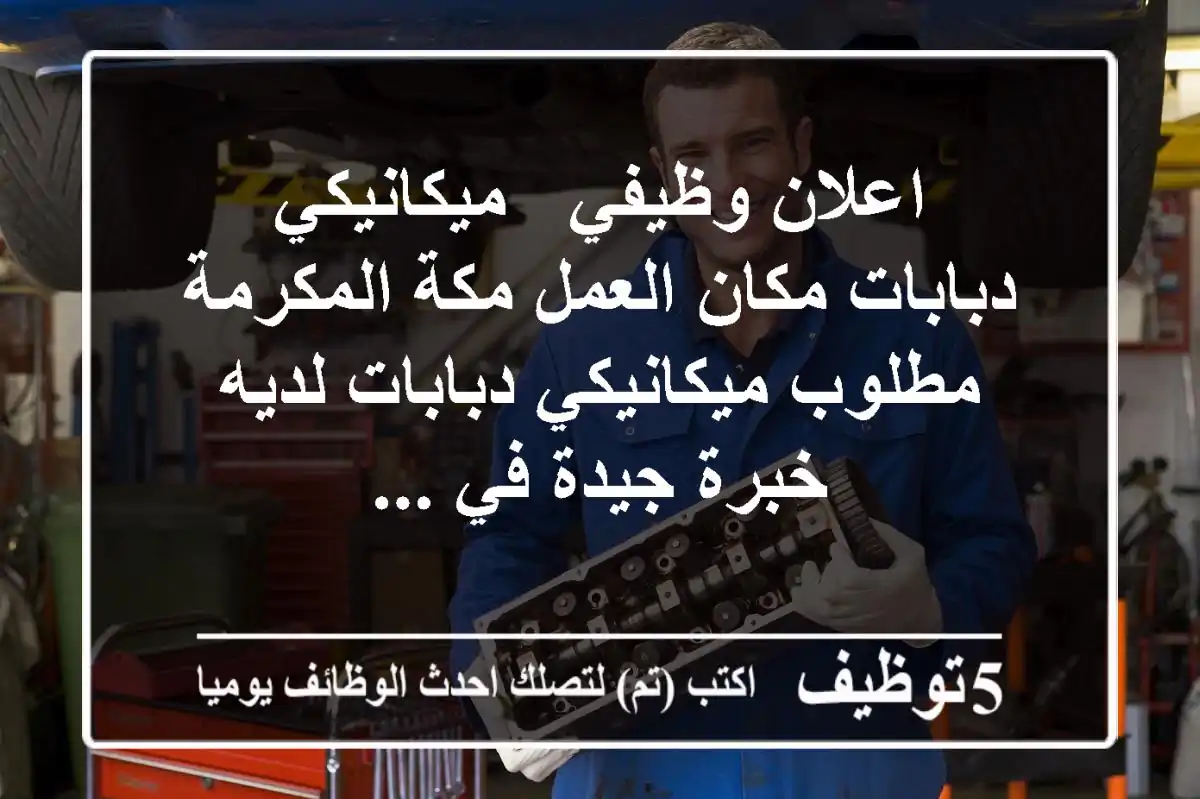 اعلان وظيفي - ميكانيكي دبابات مكان العمل مكة المكرمة مطلوب ميكانيكي دبابات لديه خبرة جيدة في ...