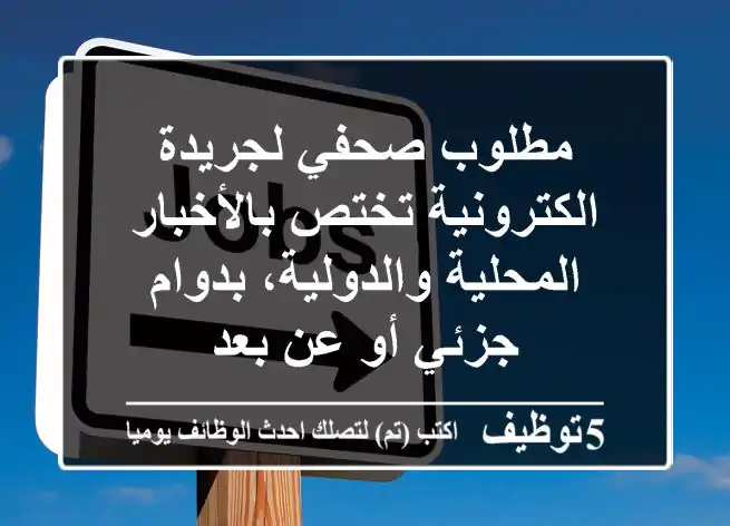 مطلوب صحفي لجريدة الكترونية تختص بالأخبار المحلية والدولية، بدوام جزئي أو عن بعد