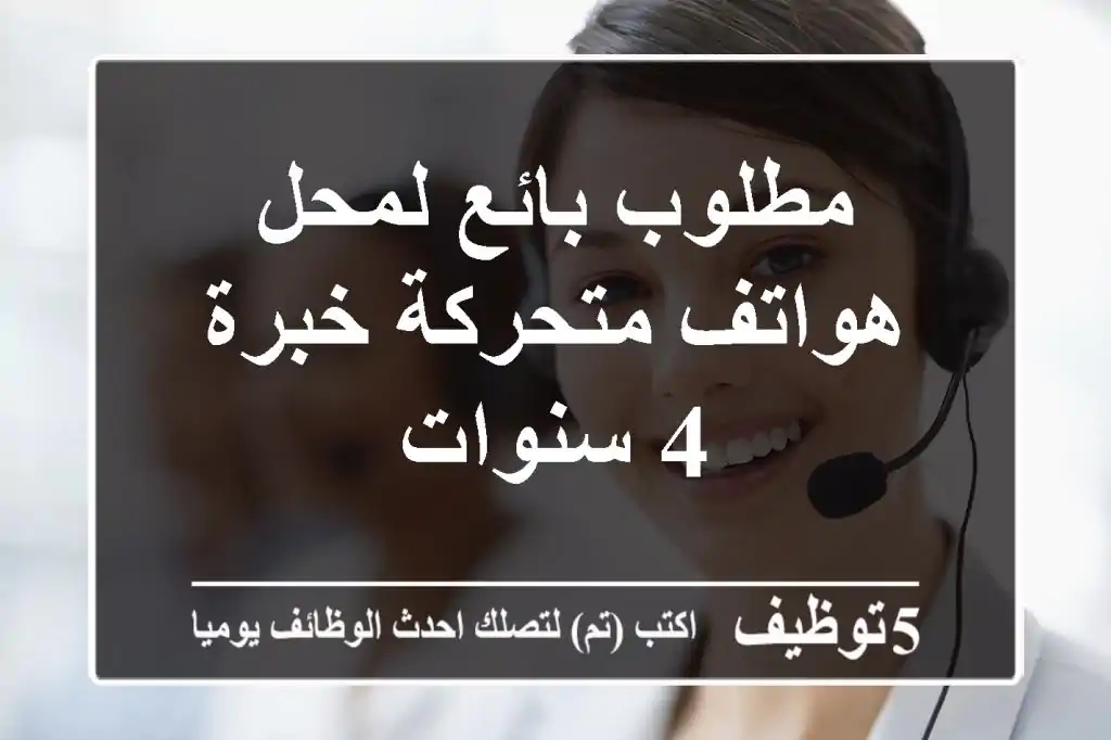 مطلوب بائع لمحل هواتف متحركة خبرة 4 سنوات