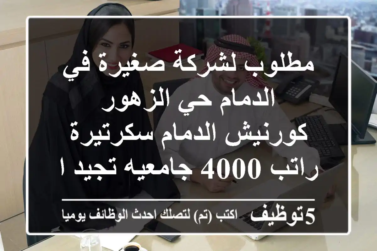 مطلوب لشركة صغيرة في الدمام حي الزهور كورنيش الدمام سكرتيرة راتب 4000 جامعيه تجيد اللغة ...