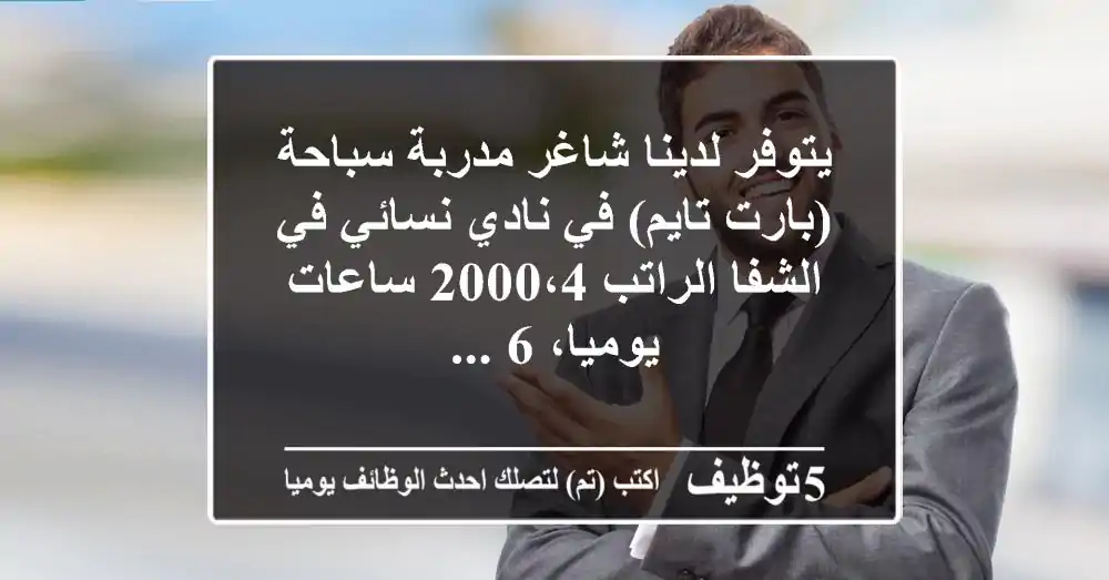 يتوفر لدينا شاغر مدربة سباحة (بارت تايم) في نادي نسائي في الشفا الراتب 2000،4 ساعات يوميا، 6 ...