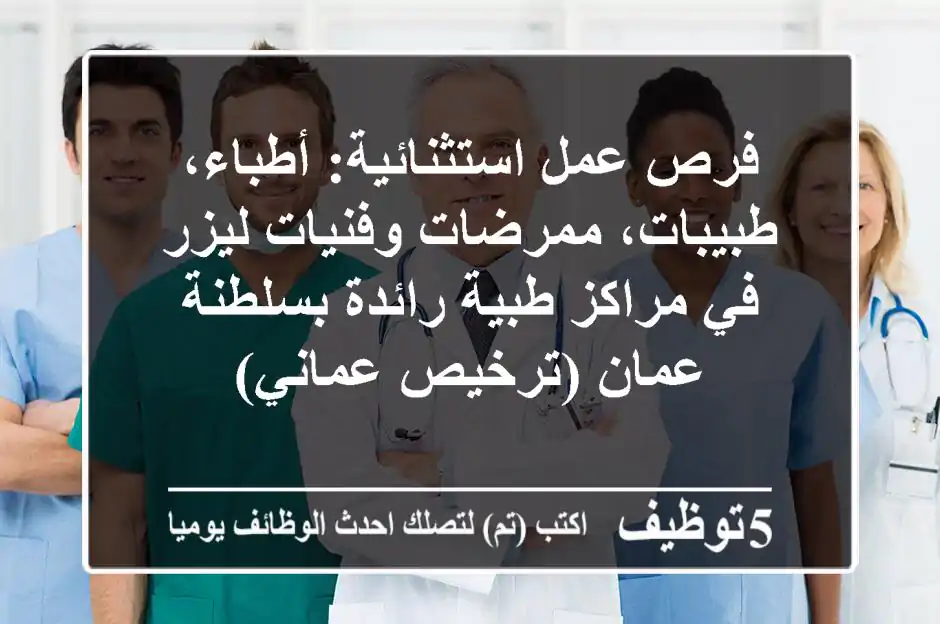 فرص عمل استثنائية: أطباء، طبيبات، ممرضات وفنيات ليزر في مراكز طبية رائدة بسلطنة عمان (ترخيص عماني)
