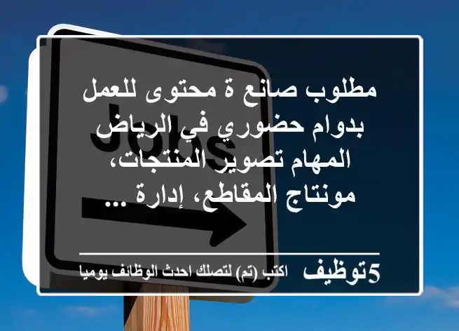 مطلوب صانع ة محتوى للعمل بدوام حضوري في الرياض المهام تصوير المنتجات، مونتاج المقاطع، إدارة ...