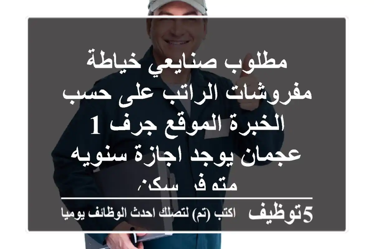 مطلوب صنايعي خياطة مفروشات الراتب على حسب الخبرة الموقع جرف 1 عجمان يوجد اجازة سنويه متوفر سكن