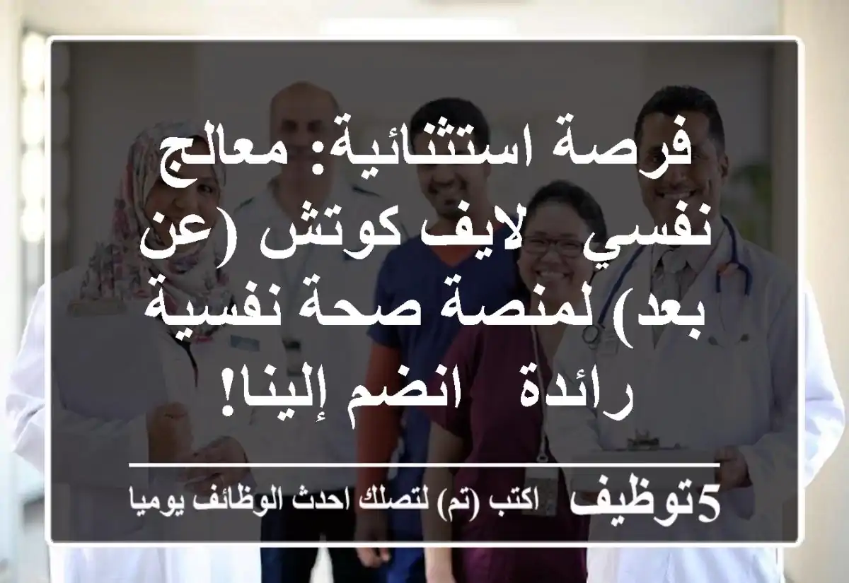 فرصة استثنائية: معالج نفسي / لايف كوتش (عن بعد) لمنصة صحة نفسية رائدة - انضم إلينا!