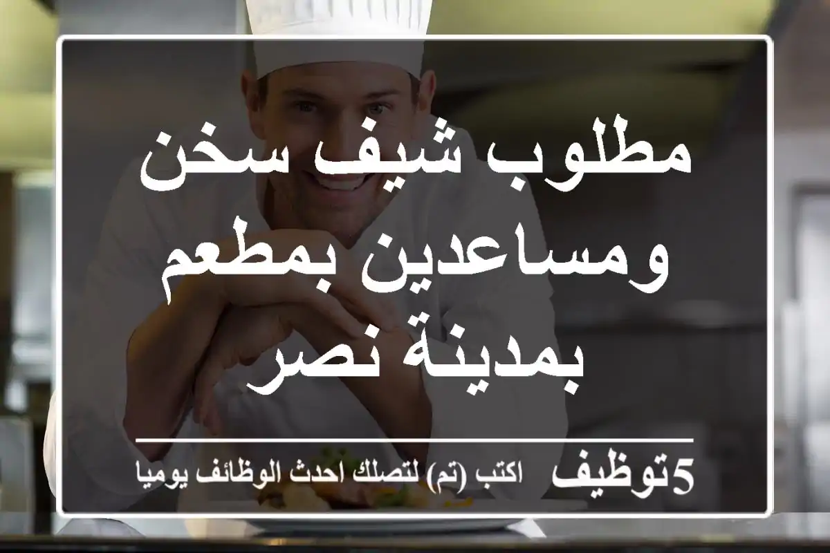 مطلوب شيف سخن ومساعدين بمطعم بمدينة نصر