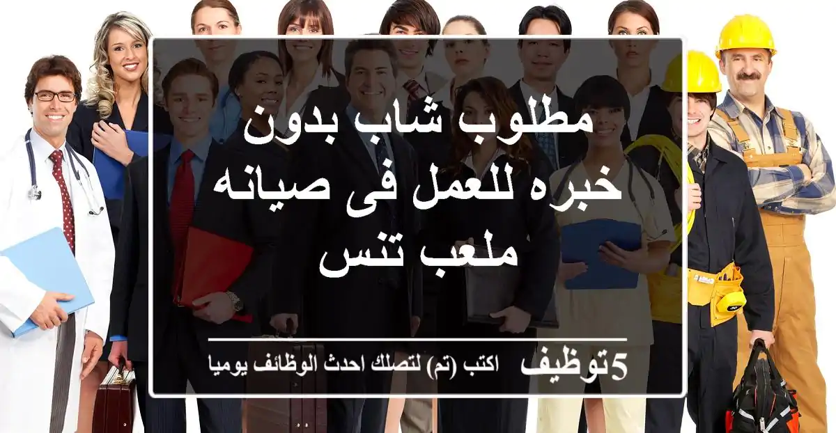 مطلوب شاب بدون خبره للعمل فى صيانه ملعب تنس