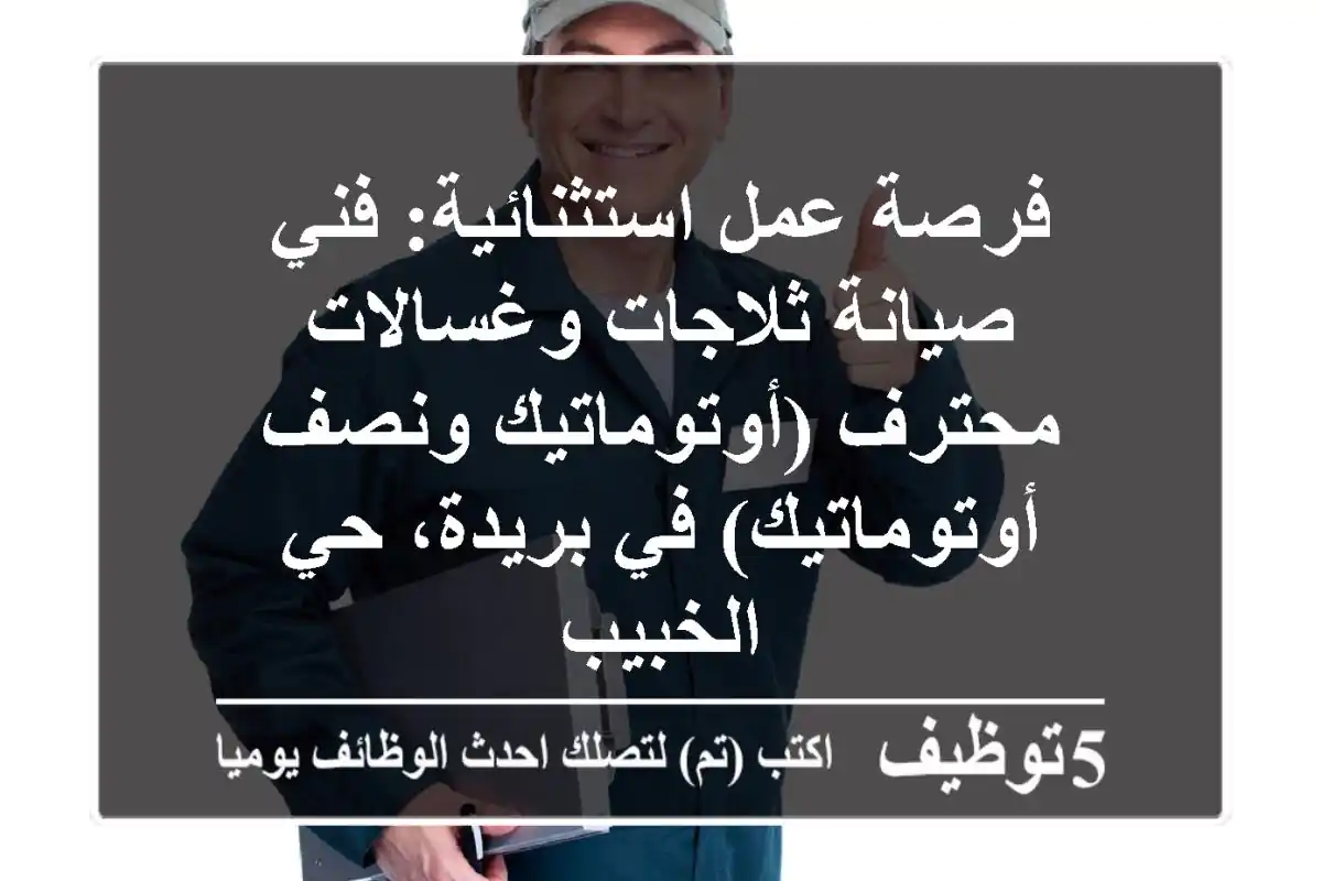 فرصة عمل استثنائية: فني صيانة ثلاجات وغسالات محترف (أوتوماتيك ونصف أوتوماتيك) في بريدة، حي الخبيب