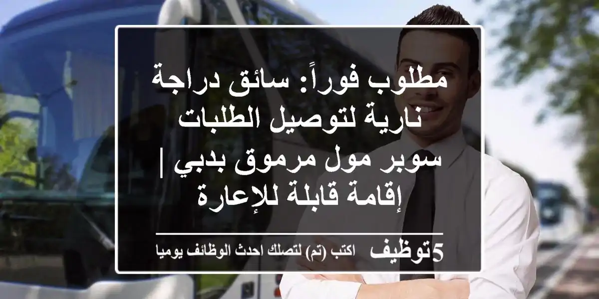 مطلوب فوراً: سائق دراجة نارية لتوصيل الطلبات - سوبر مول مرموق بدبي | إقامة قابلة للإعارة