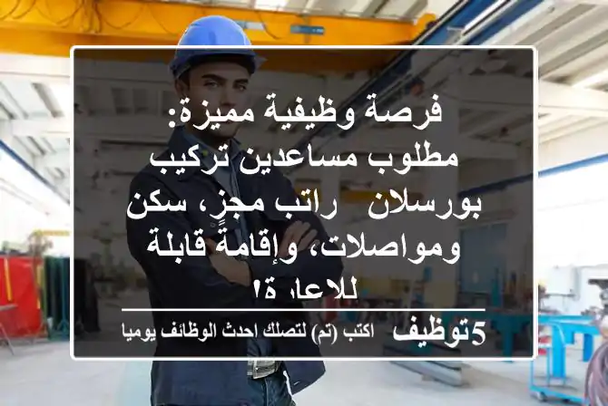 فرصة وظيفية مميزة: مطلوب مساعدين تركيب بورسلان - راتب مجزٍ، سكن ومواصلات، وإقامة قابلة للإعارة!