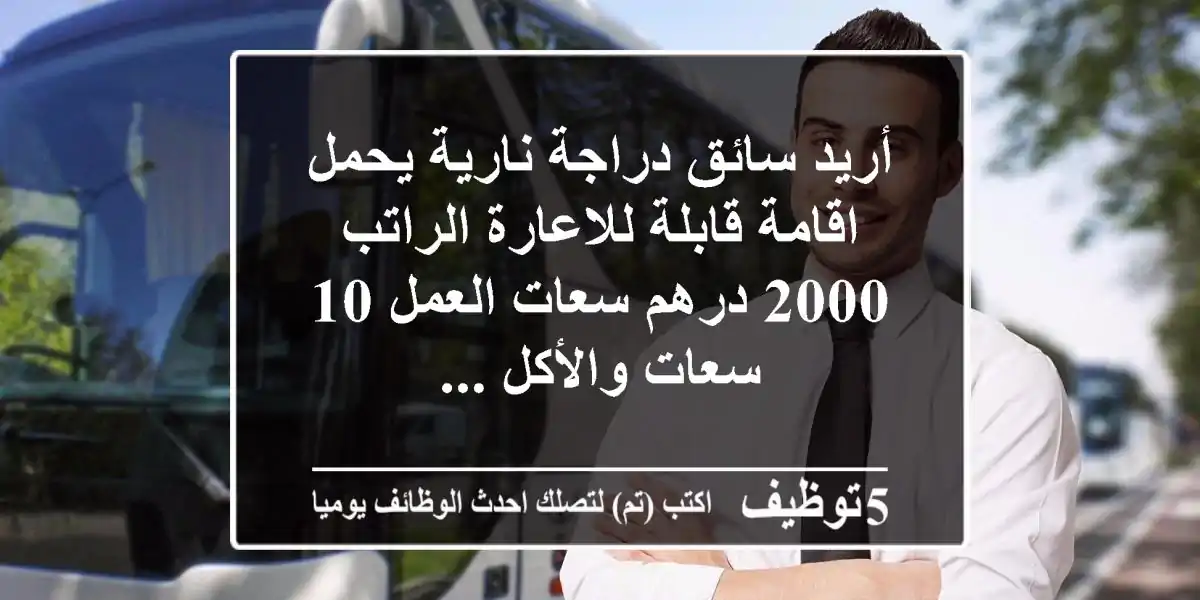 أريد سائق دراجة نارية يحمل اقامة قابلة للاعارة الراتب 2000 درهم سعات العمل 10 سعات والأكل ...