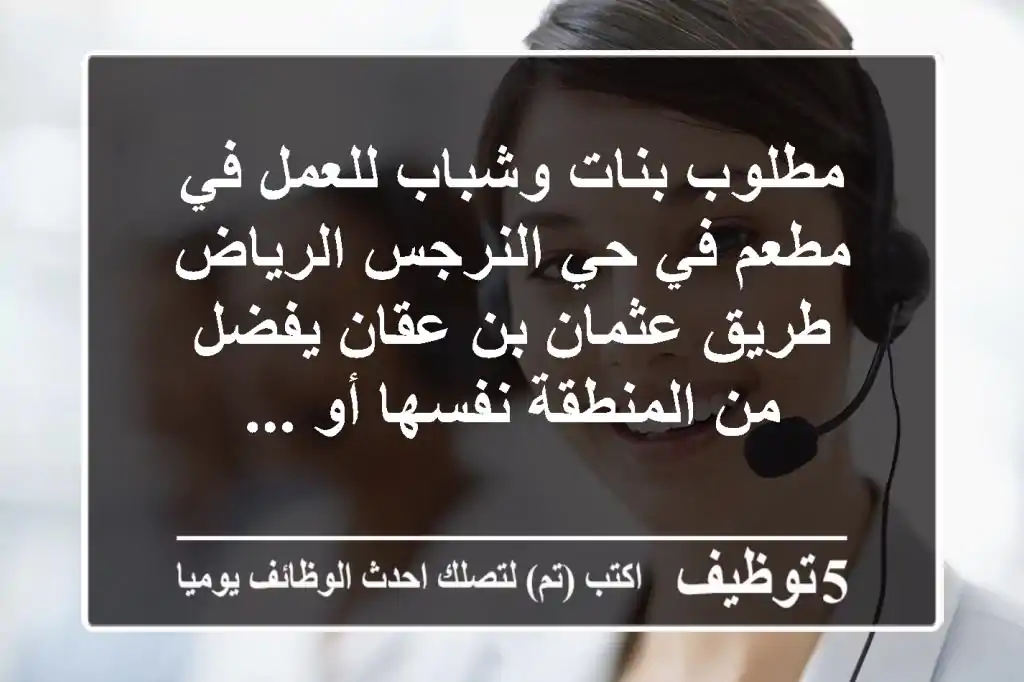 مطلوب بنات وشباب للعمل في مطعم في حي النرجس الرياض طريق عثمان بن عقان يفضل من المنطقة نفسها أو ...
