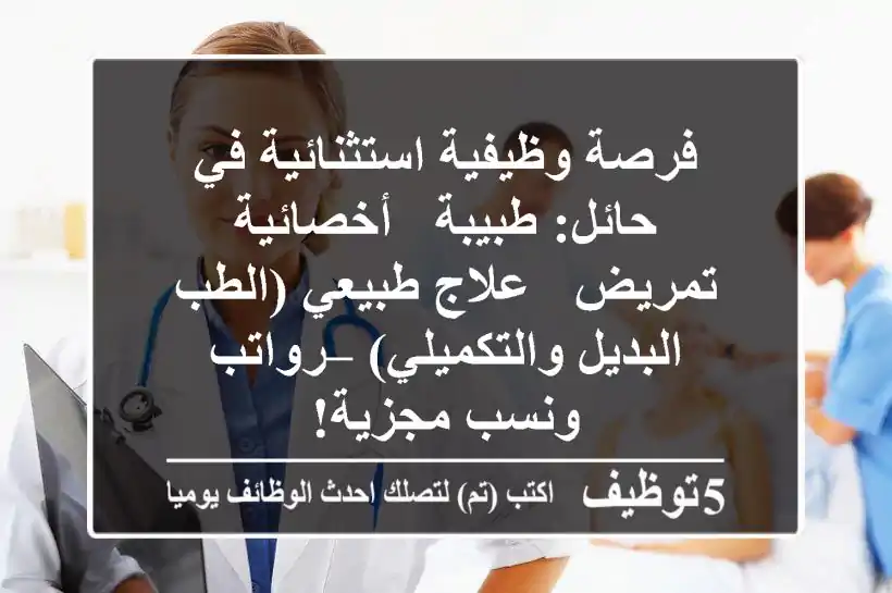 فرصة وظيفية استثنائية في حائل: طبيبة / أخصائية تمريض / علاج طبيعي (الطب البديل والتكميلي) – رواتب ونسب مجزية!