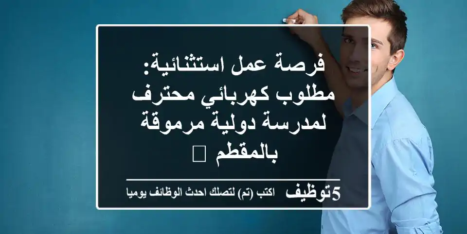 فرصة عمل استثنائية: مطلوب كهربائي محترف لمدرسة دولية مرموقة بالمقطم 💡