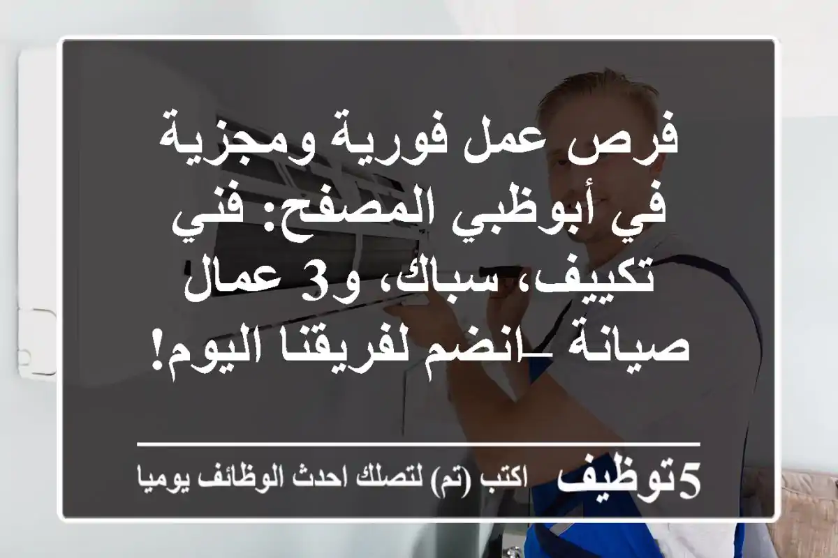 فرص عمل فورية ومجزية في أبوظبي المصفح: فني تكييف، سباك، و3 عمال صيانة – انضم لفريقنا اليوم!