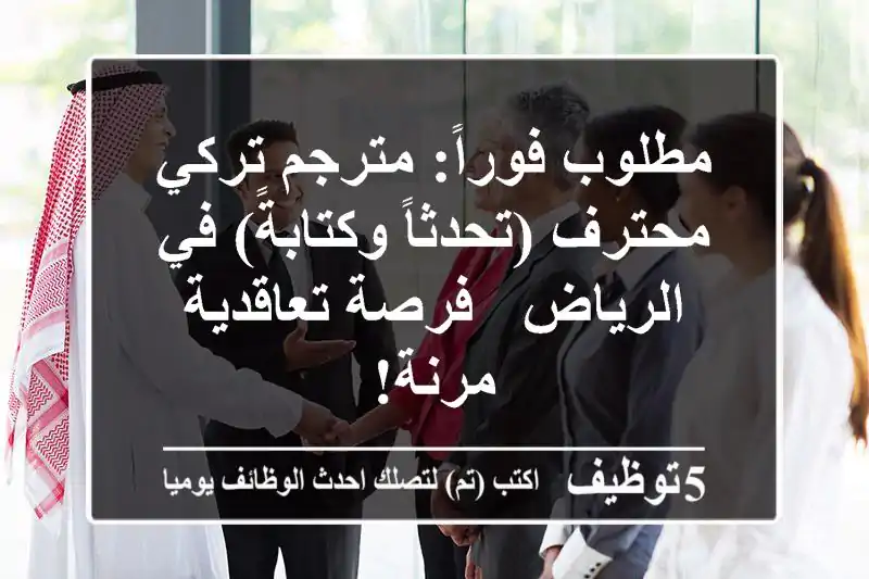 مطلوب فوراً: مترجم تركي محترف (تحدثاً وكتابةً) في الرياض - فرصة تعاقدية مرنة!