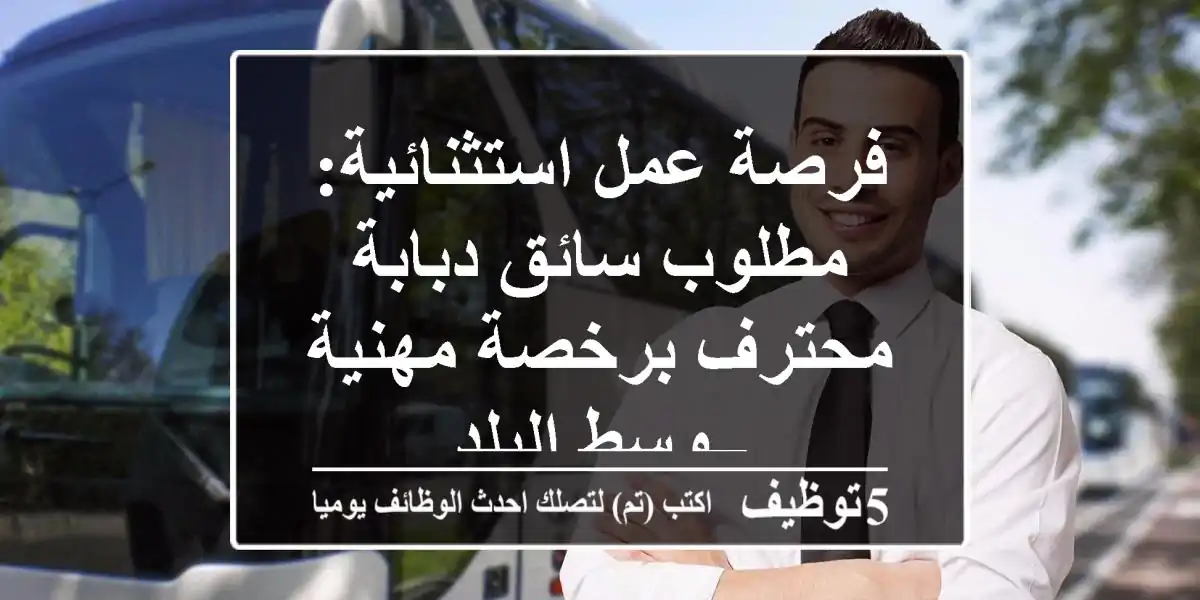 فرصة عمل استثنائية: مطلوب سائق دبابة محترف برخصة مهنية – وسط البلد