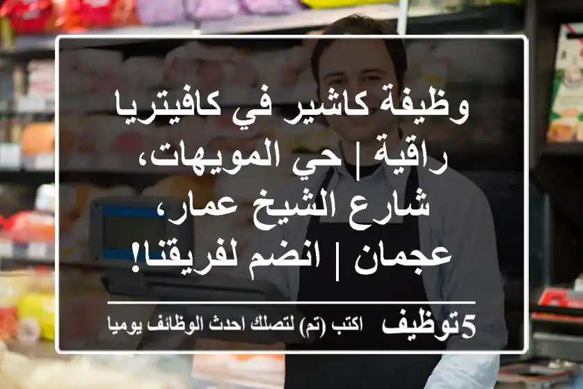 وظيفة كاشير في كافيتريا راقية | حي المويهات، شارع الشيخ عمار، عجمان | انضم لفريقنا!