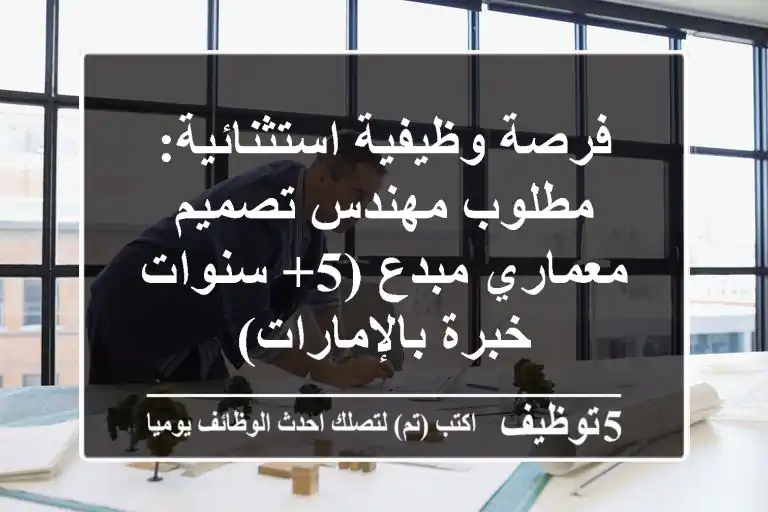فرصة وظيفية استثنائية: مطلوب مهندس تصميم معماري مبدع (5+ سنوات خبرة بالإمارات)