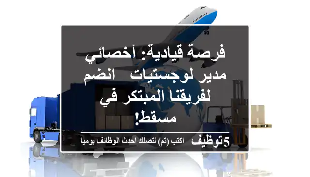 فرصة قيادية: أخصائي/مدير لوجستيات - انضم لفريقنا المبتكر في مسقط!
