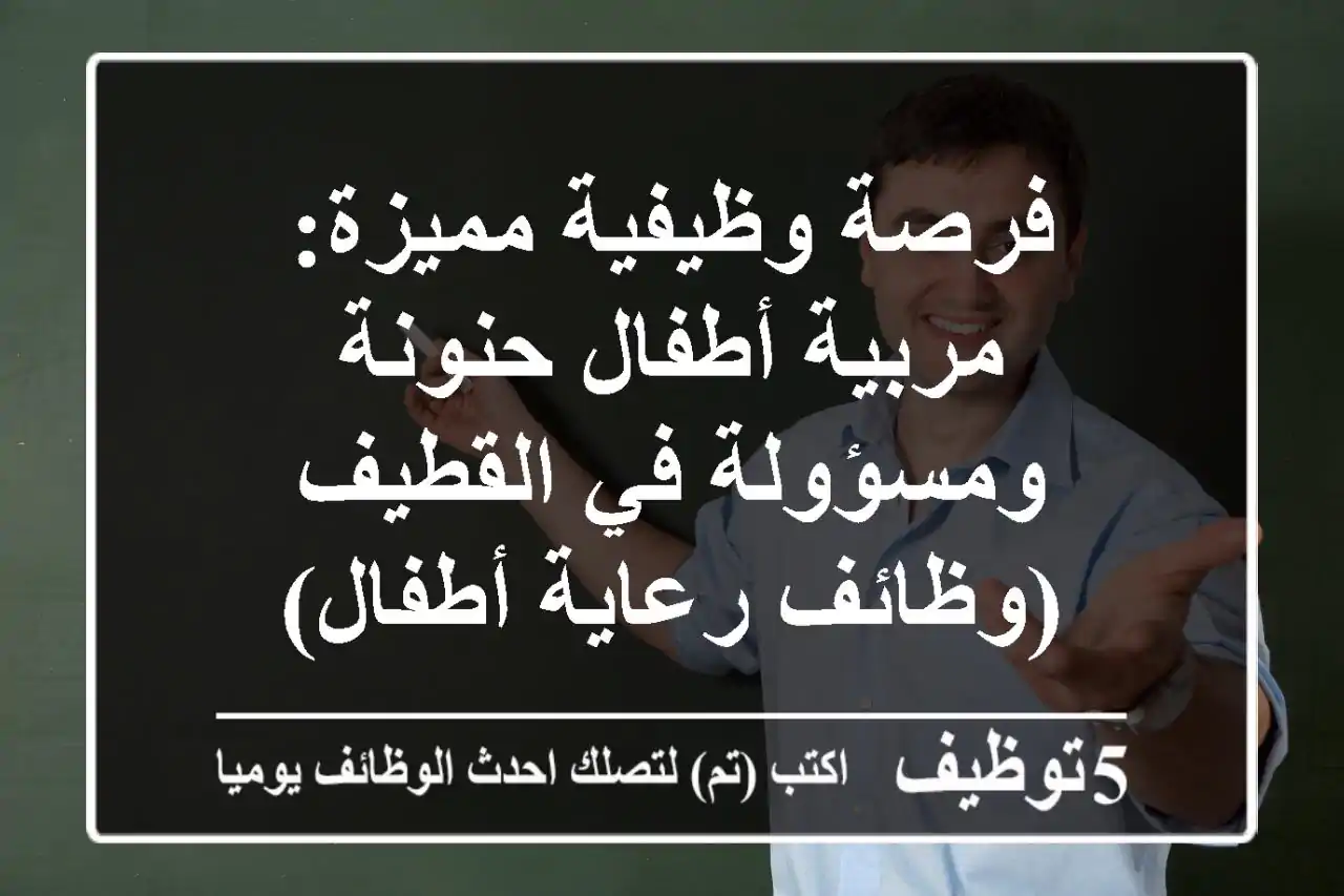 فرصة وظيفية مميزة: مربية أطفال حنونة ومسؤولة في القطيف (وظائف رعاية أطفال)