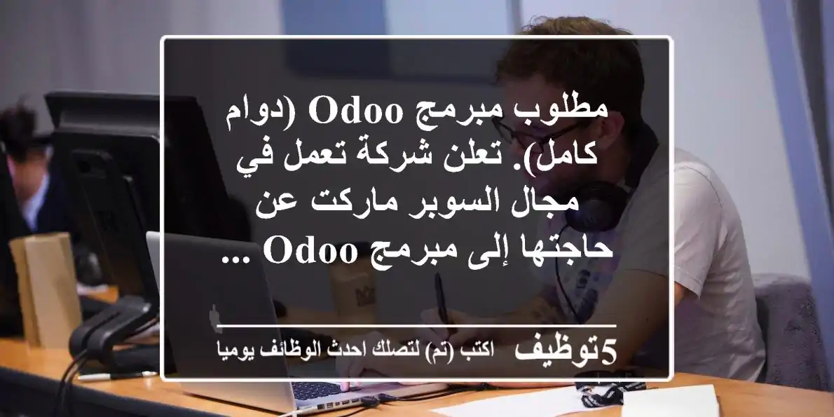 مطلوب مبرمج odoo (دوام كامل). تعلن شركة تعمل في مجال السوبر ماركت عن حاجتها إلى مبرمج odoo ...