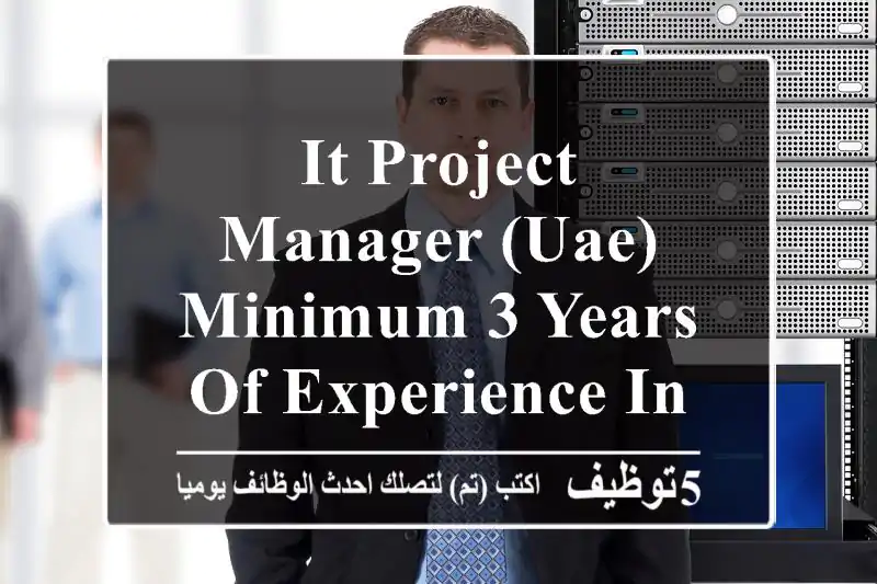 it project manager (uae) minimum 3 years of experience in it project management, rfp ...