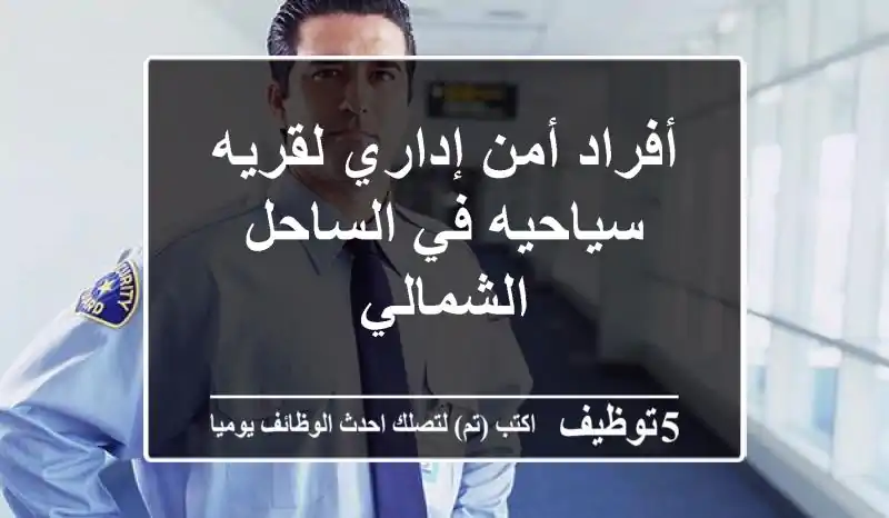 أفراد أمن إداري لقريه سياحيه في الساحل الشمالي