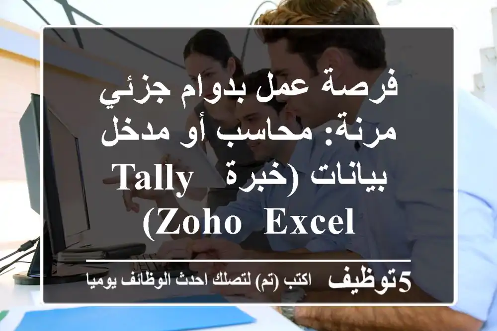 فرصة عمل بدوام جزئي مرنة: محاسب أو مدخل بيانات (خبرة Tally, Zoho, Excel)