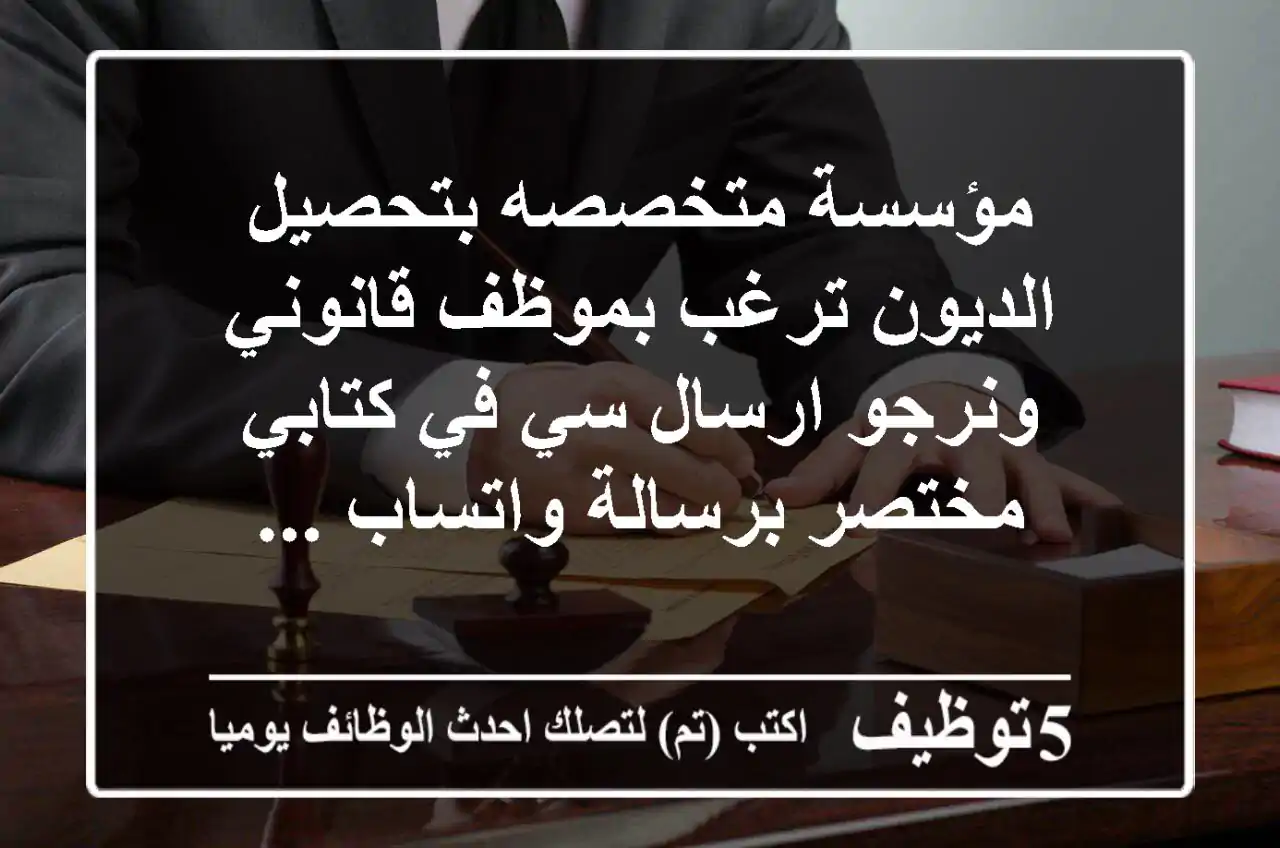 مؤسسة متخصصه بتحصيل الديون ترغب بموظف قانوني ونرجو ارسال سي في كتابي مختصر برسالة واتساب ...
