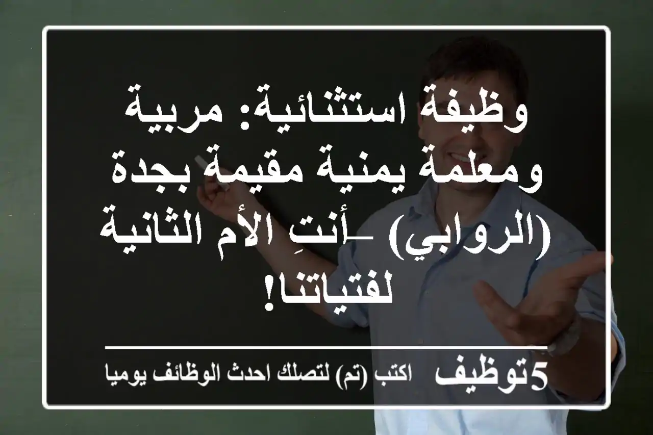 وظيفة استثنائية: مربية ومعلمة يمنية مقيمة بجدة (الروابي) – أنتِ الأم الثانية لفتياتنا!