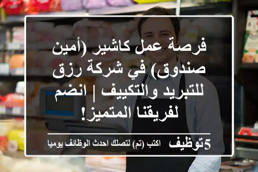 فرصة عمل كاشير (أمين صندوق) في شركة رزق للتبريد والتكييف | انضم لفريقنا المتميز!